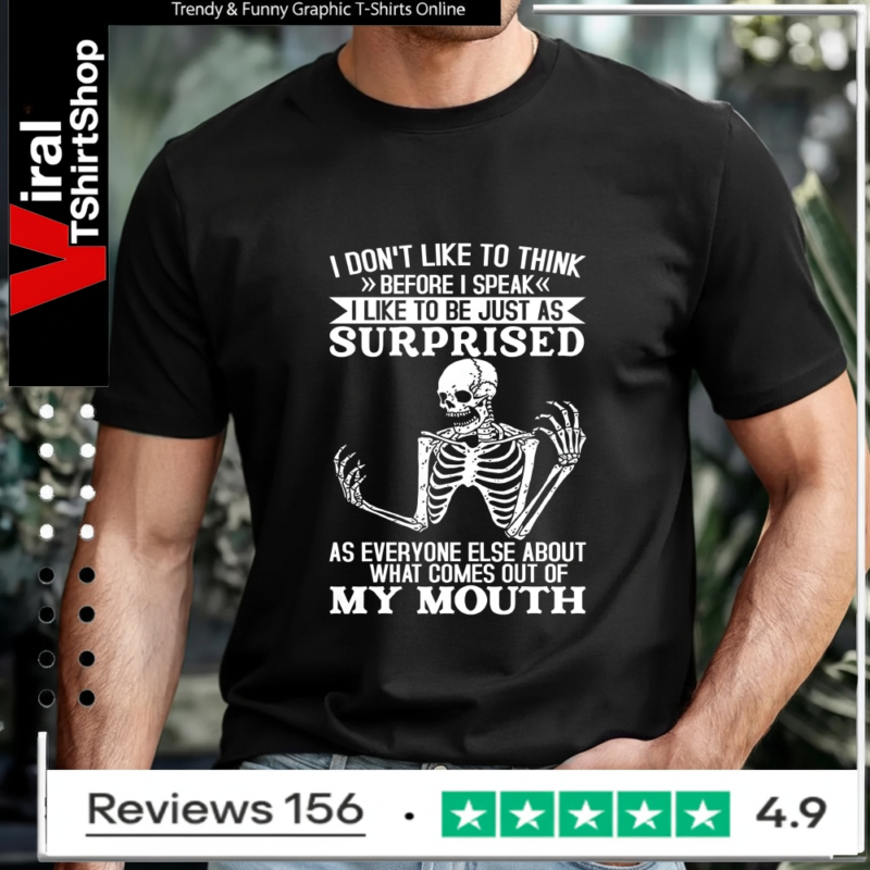 I Don't Like To Think Before I Speak I Like To Be Just As Surprised As Everyone Else_T-shirt