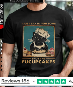 I Just Baked You Some Shut The Fucupcakes Cat_T-shirt