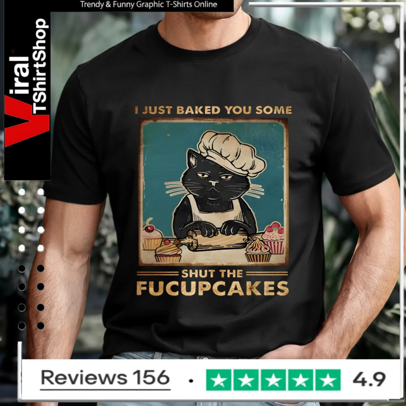 I Just Baked You Some Shut The Fucupcakes Cat_T-shirt
