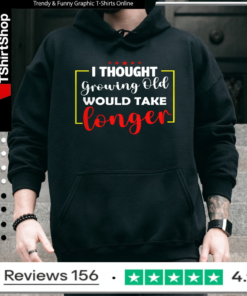 I Thought Growing Old Would Take Longer_Hoodie
