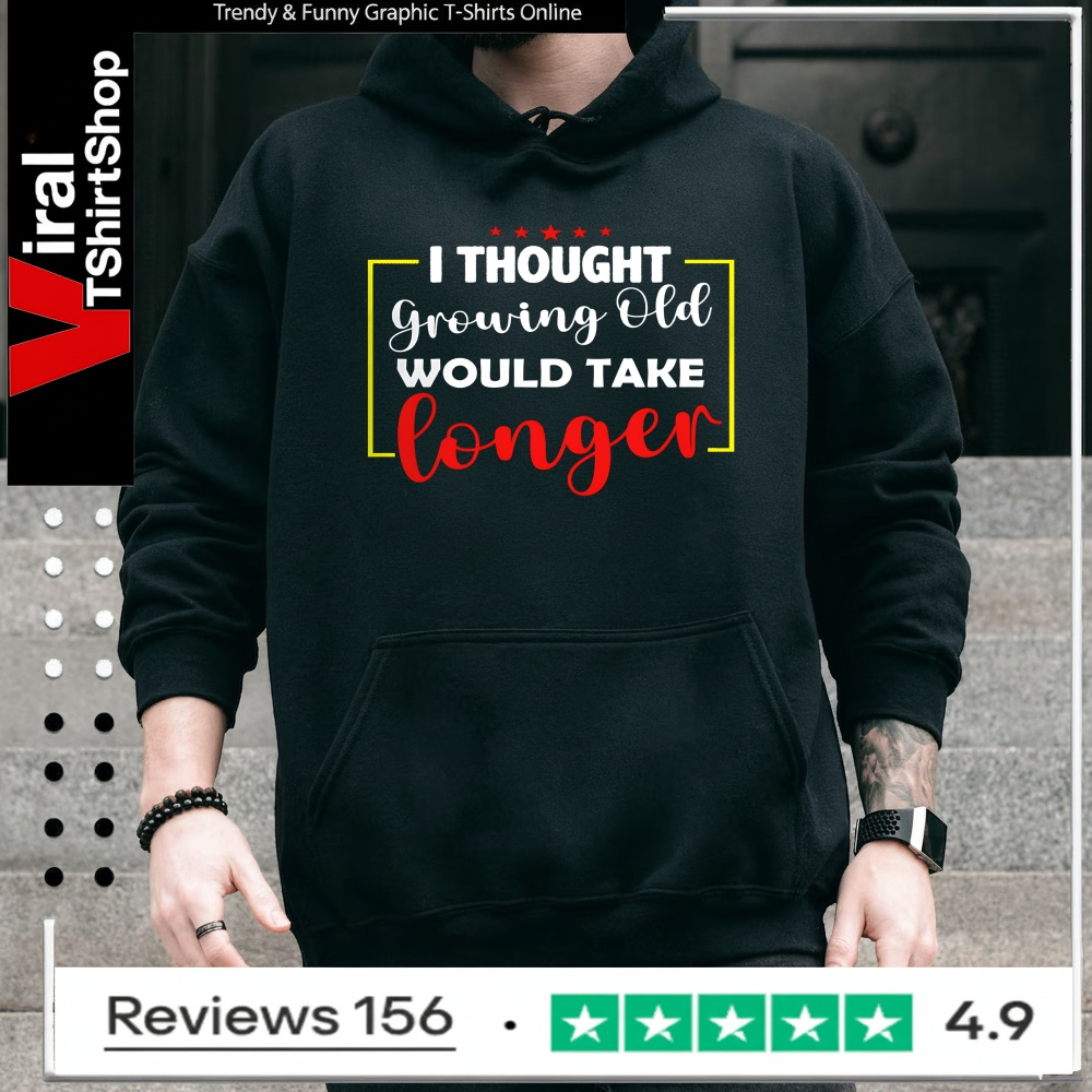 I Thought Growing Old Would Take Longer_Hoodie