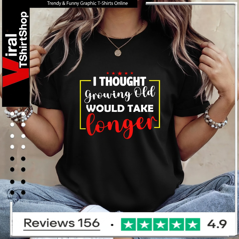 I Thought Growing Old Would Take Longer_Ladies T-Shirt