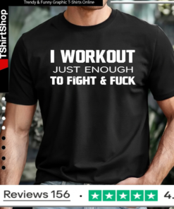 I Workout Just Enough To Fight And Fuck 2026_T-shirt