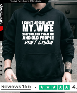 I can’t argue with my wife she’s older than me and old pople don’t listen Hoodie