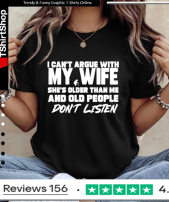 I can’t argue with my wife she’s older than me and old pople don’t listen Ladies T-Shirt