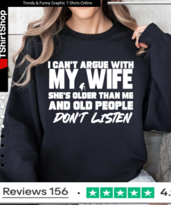 I can’t argue with my wife she’s older than me and old pople don’t listen Sweatshirt