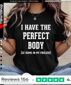 I have the perfect body at home in my freezer_Ladies T-Shirt