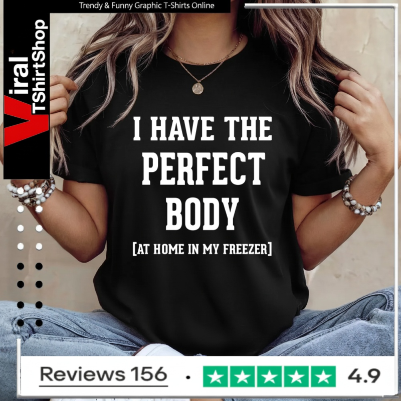 I have the perfect body at home in my freezer_Ladies T-Shirt