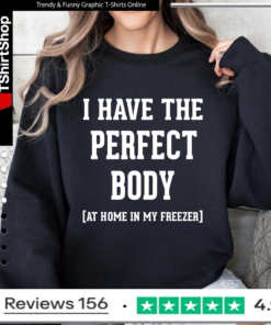 I have the perfect body at home in my freezer_Sweatshirt