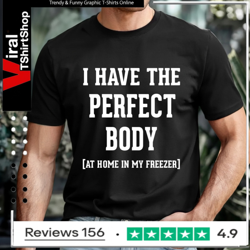 I have the perfect body at home in my freezer_T-shirt