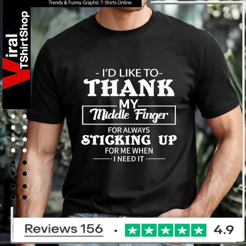I'd Like To Thank My Middle Finger For Always Sticking Up For Me When I Need It_T-shirt