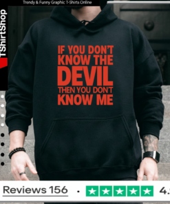 If You Don’t Know The Devil Then You Don’t Know Me Hoodie