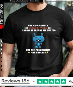 I'm Currently Unsupervised I Know It Freaks Me Out Too But The Possibilities Are Endless_T-shirt