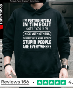 I'm Putting Myself In Timeout Until I Can Play Nice With Others This May Take A While Because Stupid People Are Everywhere Hoodie