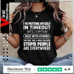 I'm Putting Myself In Timeout Until I Can Play Nice With Others This May Take A While Because Stupid People Are Everywhere Ladies T-Shirt