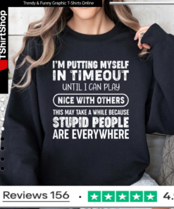 I'm Putting Myself In Timeout Until I Can Play Nice With Others This May Take A While Because Stupid People Are Everywhere Sweatshirt