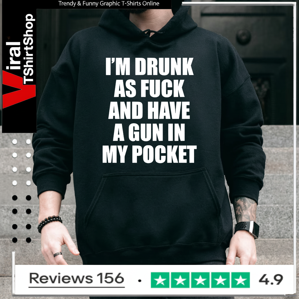 I’m drunk as fuck and have a gun in my pocket Hoodie
