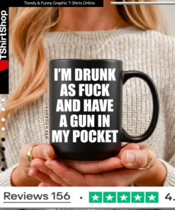 I’m drunk as fuck and have a gun in my pocket Mug