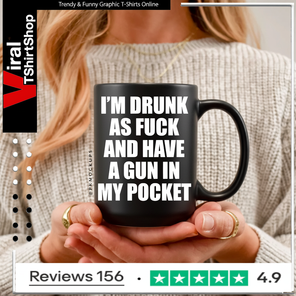 I’m drunk as fuck and have a gun in my pocket Mug