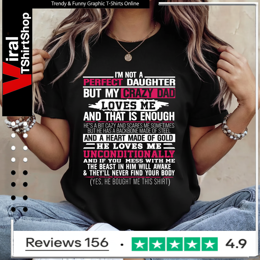 I’m not a perfect daughter but my crazy dad loves me Ladies T-Shirt