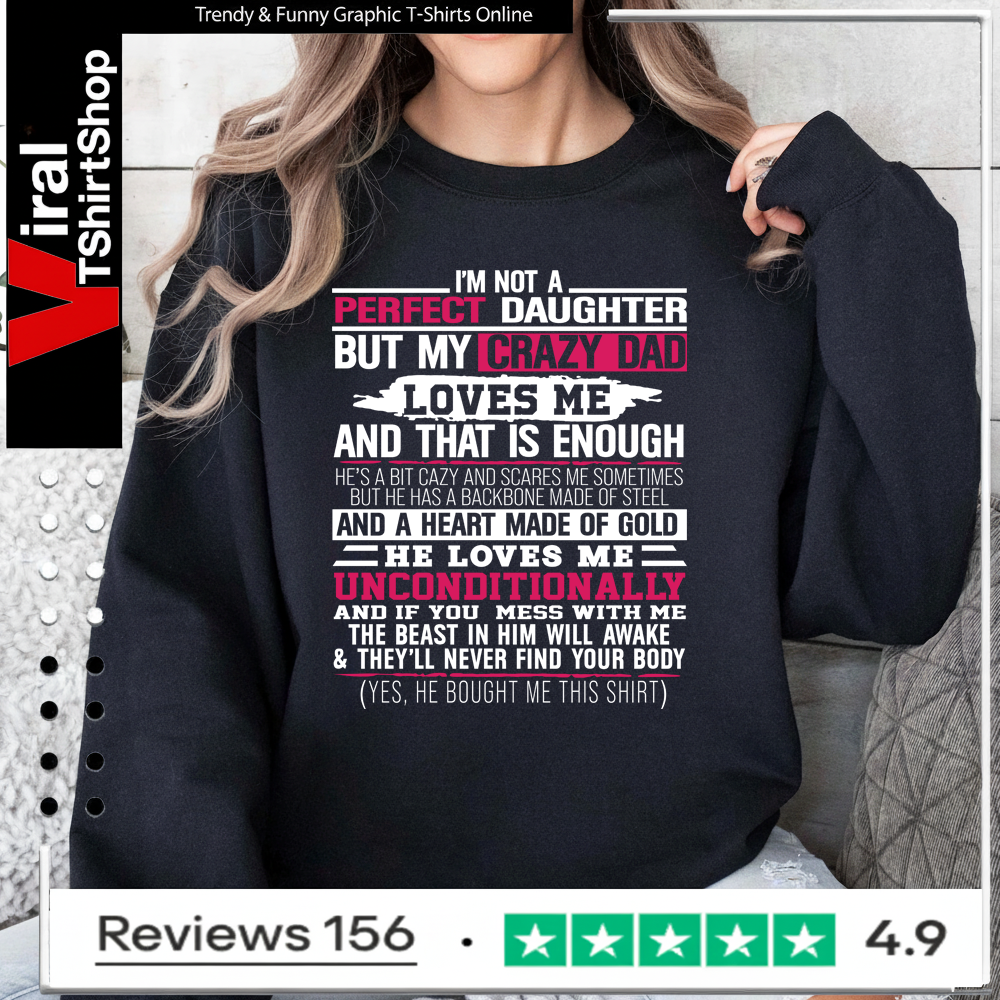 I’m not a perfect daughter but my crazy dad loves me Sweatshirt