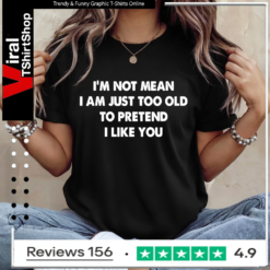 I’m not mean i am just too old to pretend i like you Ladies T-Shirt