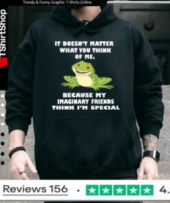 It Doesn't Matter What You Think Of Me Because My Imaginary Friends Think I'm Special_Hoodie