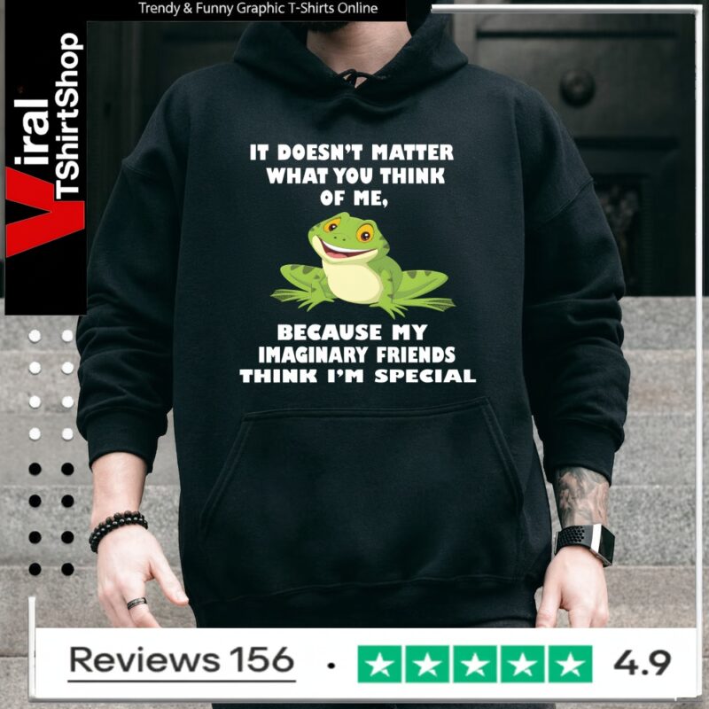 It Doesn't Matter What You Think Of Me Because My Imaginary Friends Think I'm Special_Hoodie