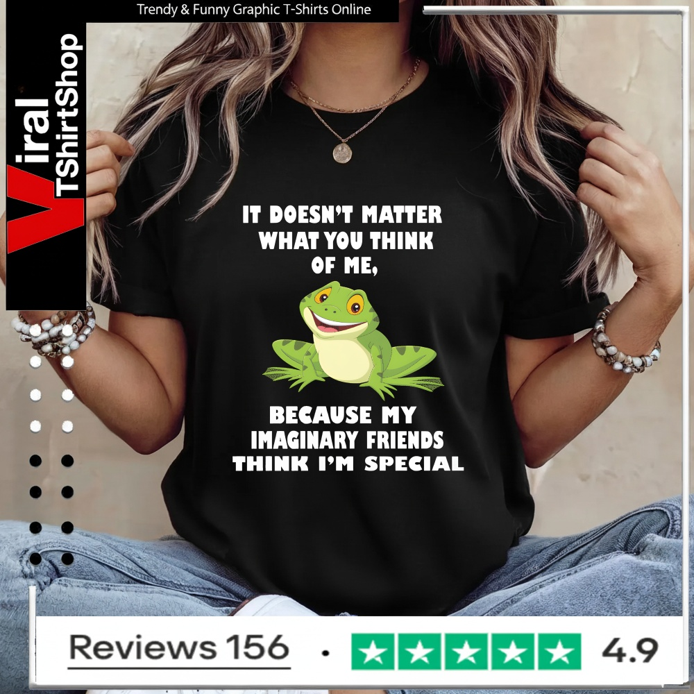 It Doesn't Matter What You Think Of Me Because My Imaginary Friends Think I'm Special_Ladies T-Shirt