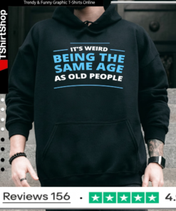 It's Weird Being The Same Age As Old People_Hoodie