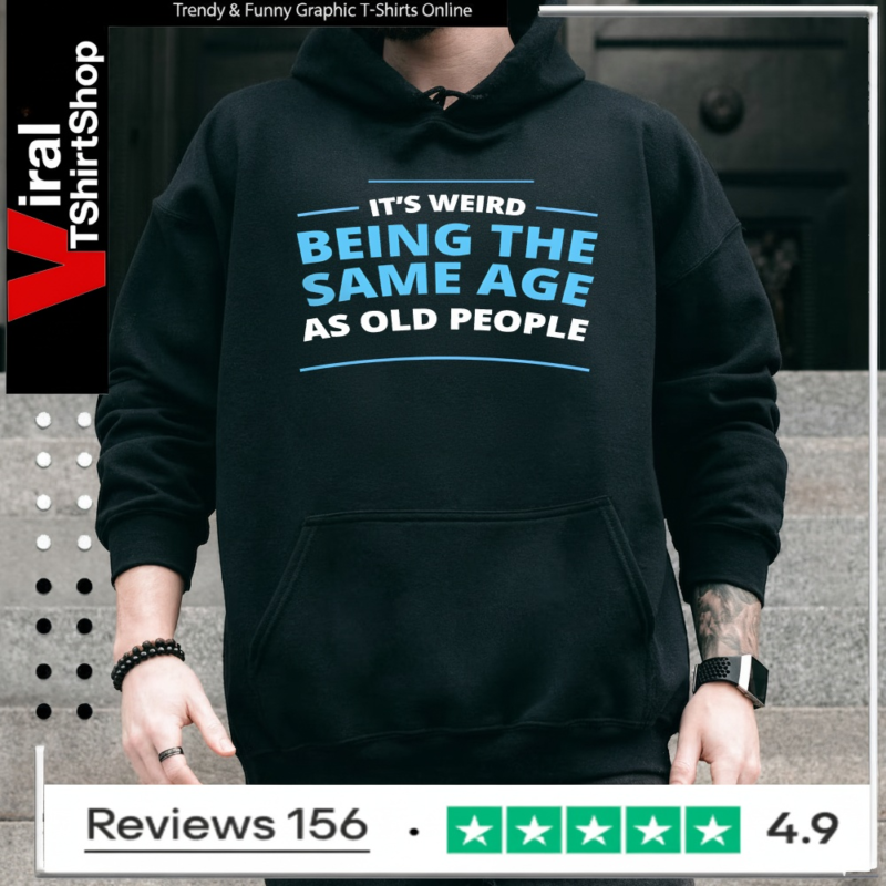 It's Weird Being The Same Age As Old People_Hoodie