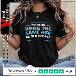 It's Weird Being The Same Age As Old People_Ladies T-Shirt