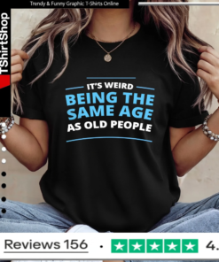 It's Weird Being The Same Age As Old People_Ladies T-Shirt