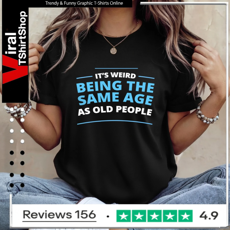 It's Weird Being The Same Age As Old People_Ladies T-Shirt