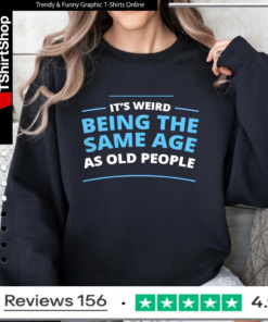 It's Weird Being The Same Age As Old People_Sweatshirt