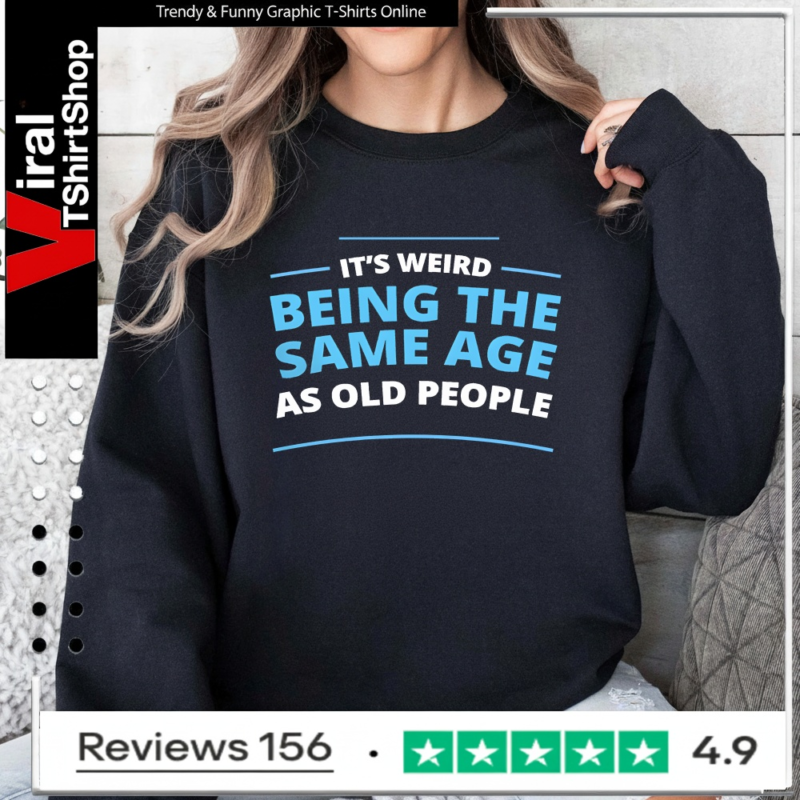 It's Weird Being The Same Age As Old People_Sweatshirt