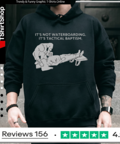 It’s not waterboarding its tactical baptism Hoodie