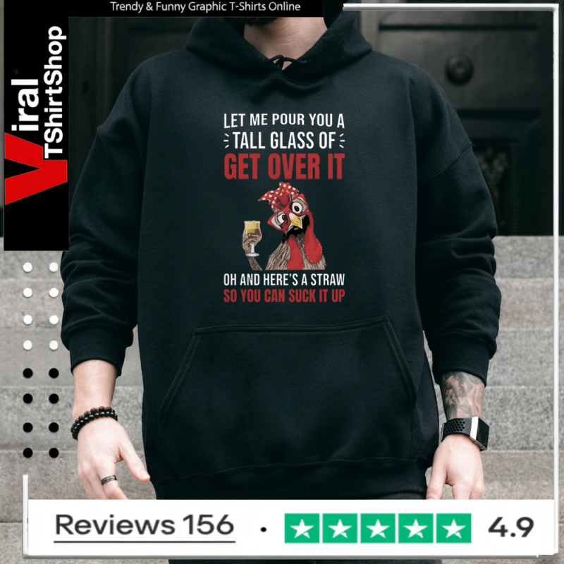 Let Me Pour You A Tall Glass Of Get Over It Oh And Here’s A Straw So You Can Suck It Up Hoodie