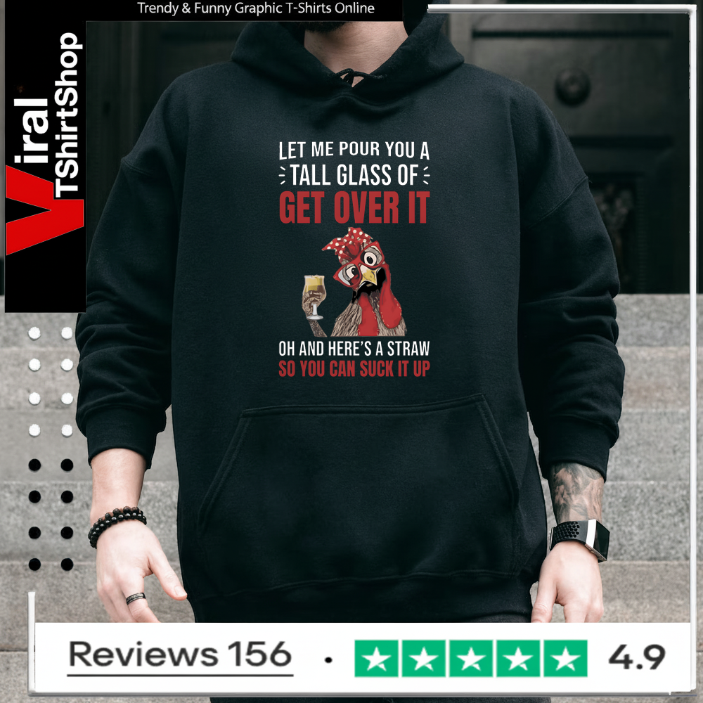 Let Me Pour You A Tall Glass Of Get Over It Oh And Here’s A Straw So You Can Suck It Up Hoodie