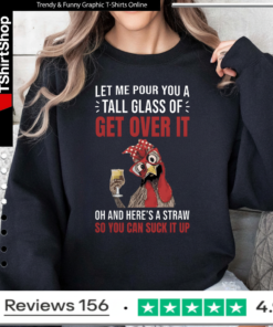 Let Me Pour You A Tall Glass Of Get Over It Oh And Here’s A Straw So You Can Suck It Up Sweatshirt