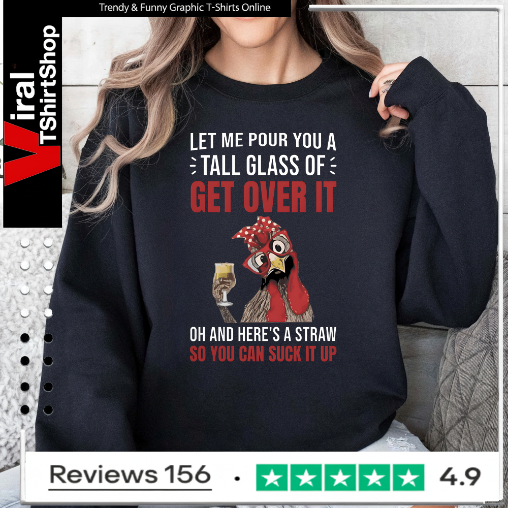 Let Me Pour You A Tall Glass Of Get Over It Oh And Here’s A Straw So You Can Suck It Up Sweatshirt