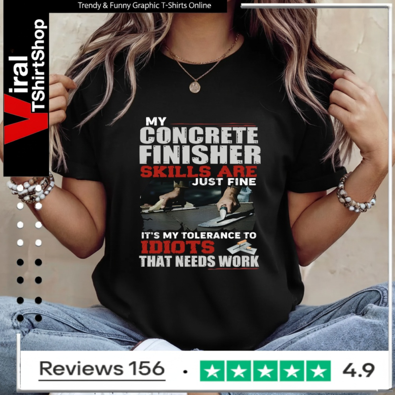 My Concrete Finisher Skills Are Just Fine Its My Tolerance To Idiots That Need Work_Ladies T-Shirt