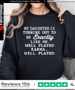 My Daughter Is Turning Out To Be Exactly Like Me Well Played Karma_Sweatshirt