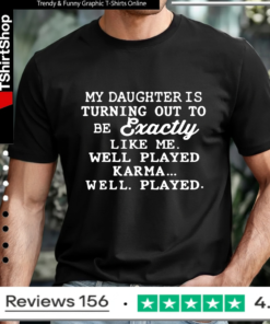 My Daughter Is Turning Out To Be Exactly Like Me Well Played Karma_T-shirt