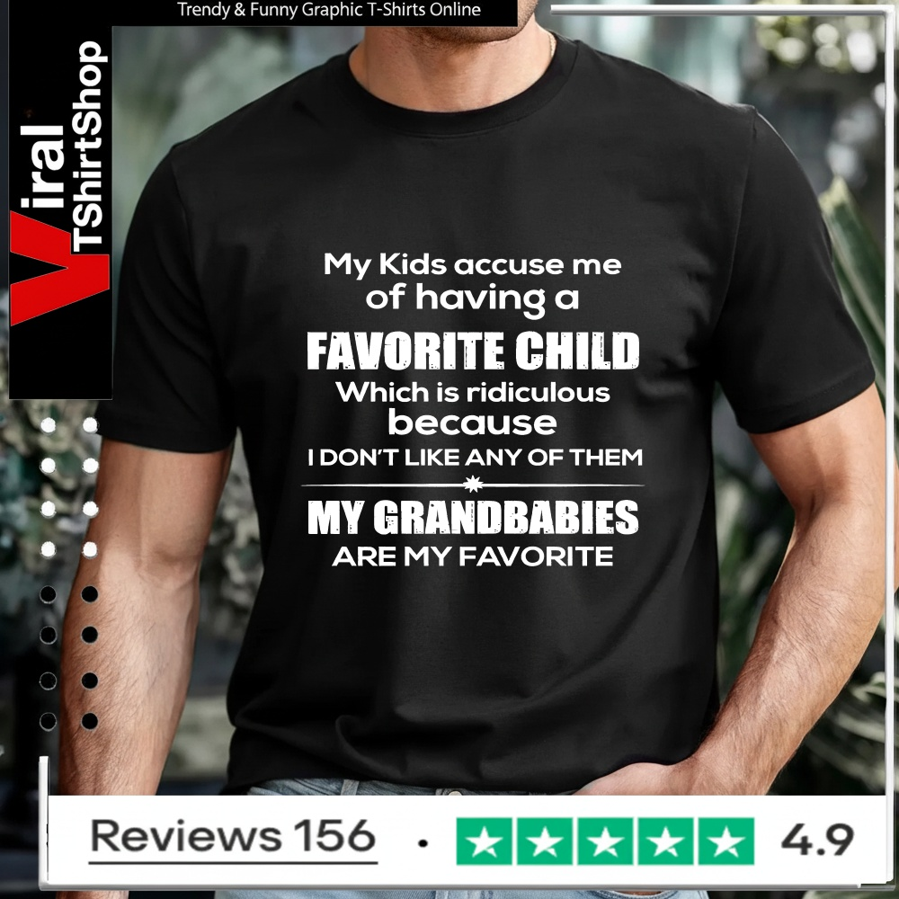 My Kids Accuse Me Of Having A Favorite Child My Grandbabies Are My Favorite_T-shirt