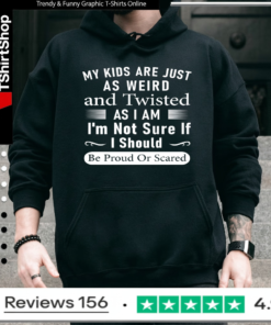 My Kids Are Just As Weird And Twisted As I Am I'm Not Sure If I Should Be Proud Or Scared_Hoodie