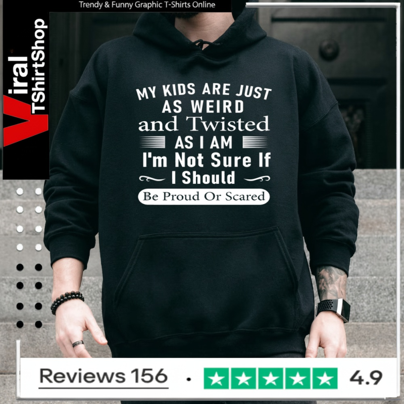 My Kids Are Just As Weird And Twisted As I Am I'm Not Sure If I Should Be Proud Or Scared_Hoodie
