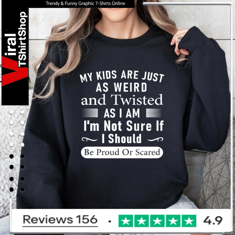 My Kids Are Just As Weird And Twisted As I Am I'm Not Sure If I Should Be Proud Or Scared_Sweatshirt