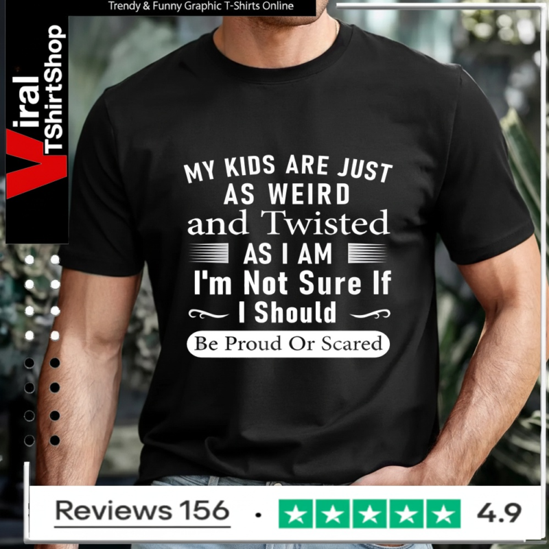 My Kids Are Just As Weird And Twisted As I Am I'm Not Sure If I Should Be Proud Or Scared_T-shirt