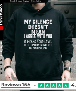 My Silence Doesn't Mean I Agree With You It Means Your Level Of Stupidity Rendered Me Speechless Hoodie